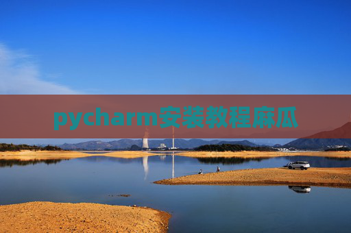 pycharm安装教程麻瓜 pycharm安装教程麻瓜